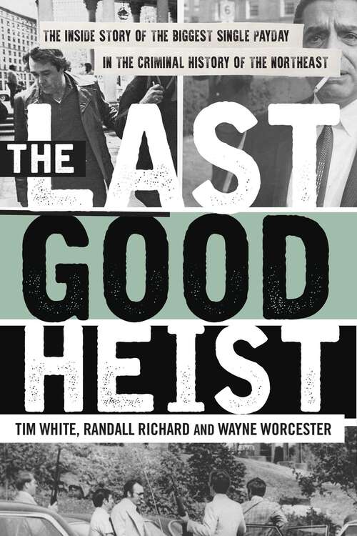 Book cover of The Last Good Heist: The Inside Story of The Biggest Single Payday in the Criminal History of the Northeast (1st Edition)