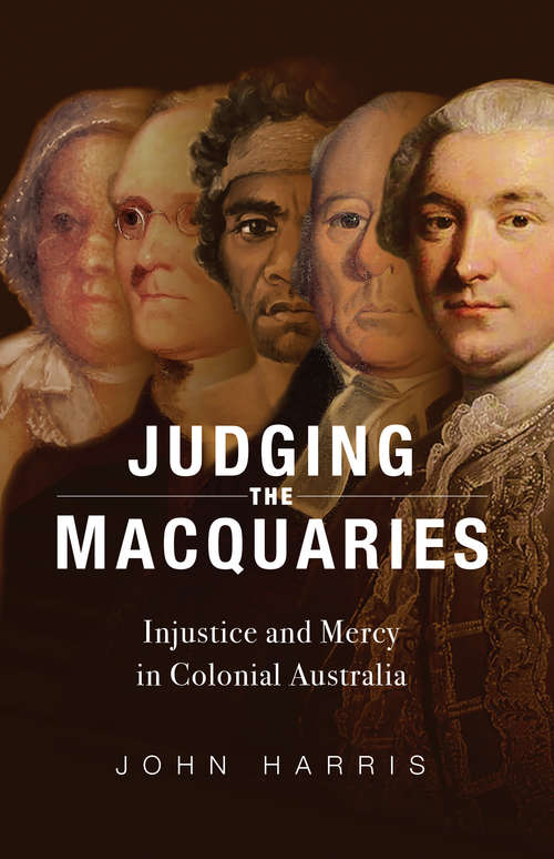 Book cover of Judging the Macquaries: Injustice and Mercy in Colonial Australia