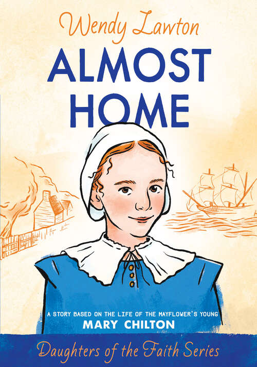 Book cover of Almost Home: A Story Based on the Life of the Mayflower's Mary Chilton (New Edition) (Daughters of the Faith Series)