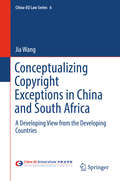 Conceptualizing Copyright Exceptions in China and South Africa: A Developing View From The Developing Countries (China-eu Law Ser. #6)