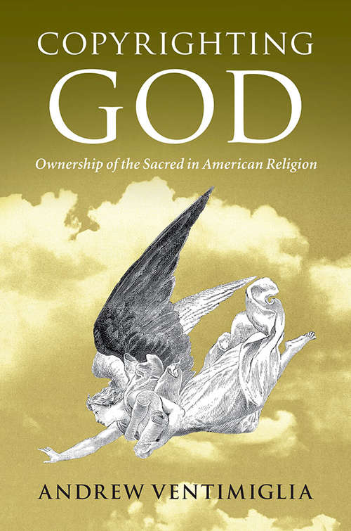 Book cover of Copyrighting God: Ownership of the Sacred in American Religion