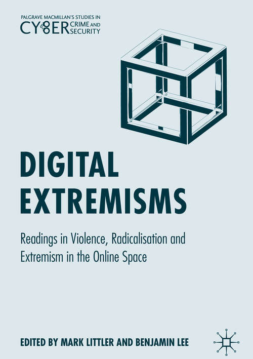 Digital Extremisms: Readings in Violence, Radicalisation and Extremism in the Online Space (Palgrave Studies in Cybercrime and Cybersecurity)