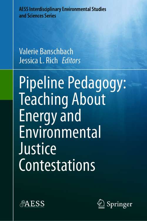 Pipeline Pedagogy: Teaching About Energy and Environmental Justice Contestations (AESS Interdisciplinary Environmental Studies and Sciences Series)