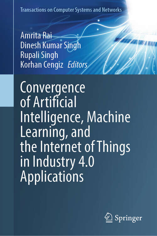 Book cover of Convergence of Artificial Intelligence, Machine Learning, and the Internet of Things in Industry 4.0 Applications (Transactions on Computer Systems and Networks)
