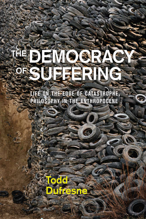Book cover of The Democracy of Suffering: Life on the Edge of Catastrophe, Philosophy in the Anthropocene