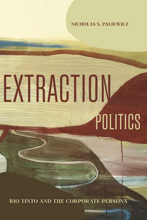 Book cover of Extraction Politics: Rio Tinto and the Corporate Persona (RSA Series in Transdisciplinary Rhetoric)
