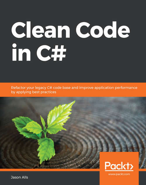 Book cover of Clean Code in C#: Refactor your legacy C# code base and improve application performance by applying best practices