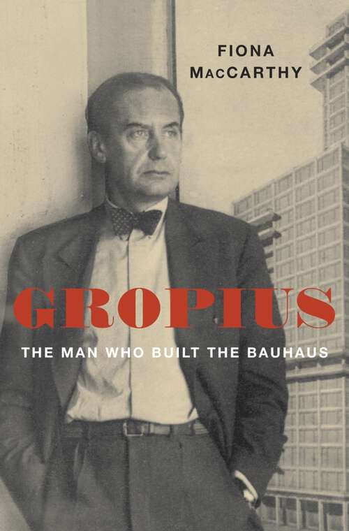 Book cover of Gropius: The Man Who Built the Bauhaus