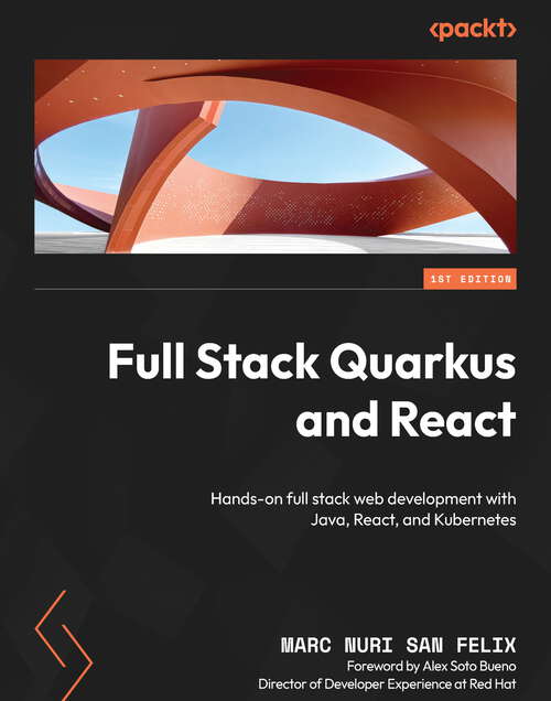 Book cover of Full Stack Quarkus and React: Hands-on full stack web development with Java, React, and Kubernetes