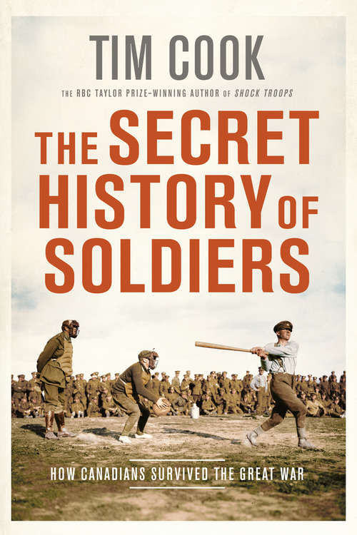 The Secret History of Soldiers: How Canadians Survived the Great War