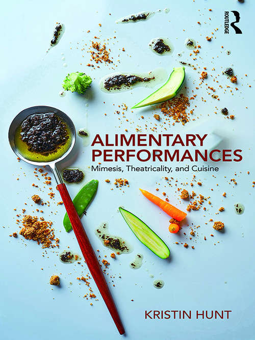 Alimentary Performances: Mimesis, Theatricality, and Cuisine