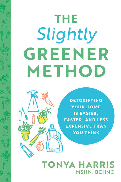 Book cover of The Slightly Greener Method: Detoxifying Your Home Is Easier, Faster, and Less Expensive than You Think