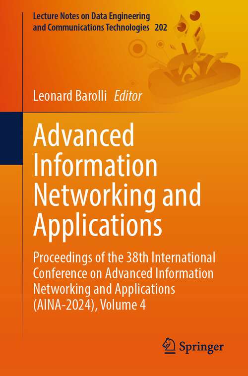 Book cover of Advanced Information Networking and Applications: Proceedings of the 38th International Conference on Advanced Information Networking and Applications (AINA-2024), Volume 4 (2024) (Lecture Notes on Data Engineering and Communications Technologies #202)