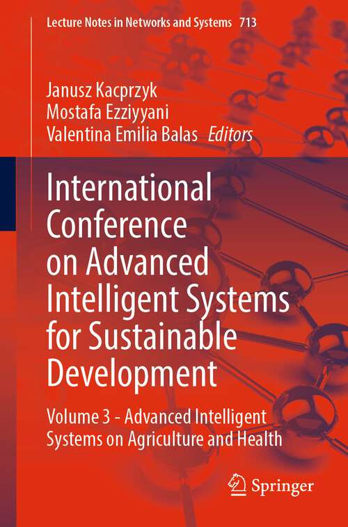 Book cover of International Conference on Advanced Intelligent Systems for Sustainable Development: Volume 3 - Advanced Intelligent Systems on Agriculture and Health (1st ed. 2023) (Lecture Notes in Networks and Systems #713)