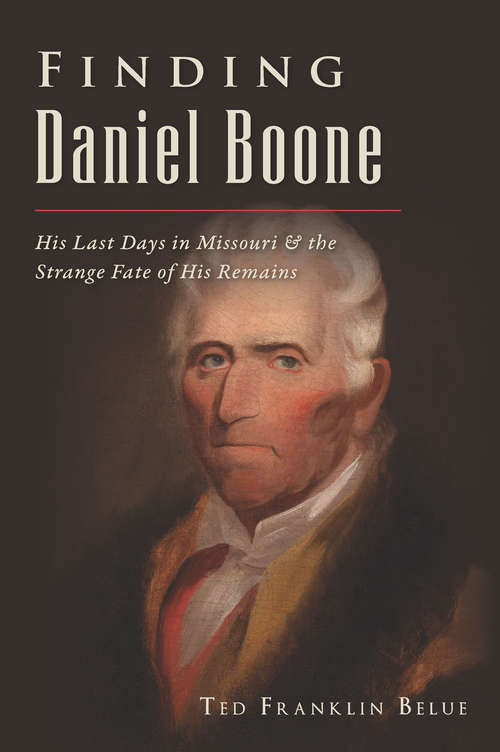 Book cover of Finding Daniel Boone: His Last Days in Missouri & the Strange Fate of His Remains (American Legends)