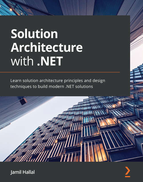 Book cover of Solution Architecture with .NET: Learn solution architecture principles and design techniques to build modern .NET solutions