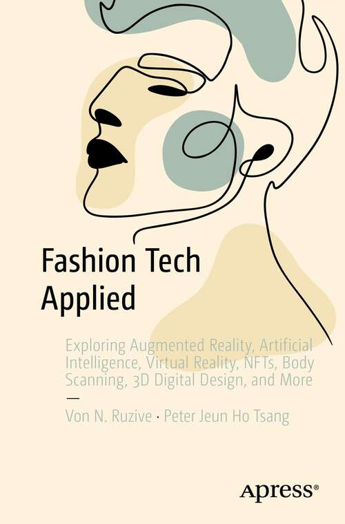 Book cover of Fashion Tech Applied: Exploring Augmented Reality, Artificial Intelligence, Virtual Reality, NFTs, Body Scanning, 3D Digital Design, and More (1st ed.)
