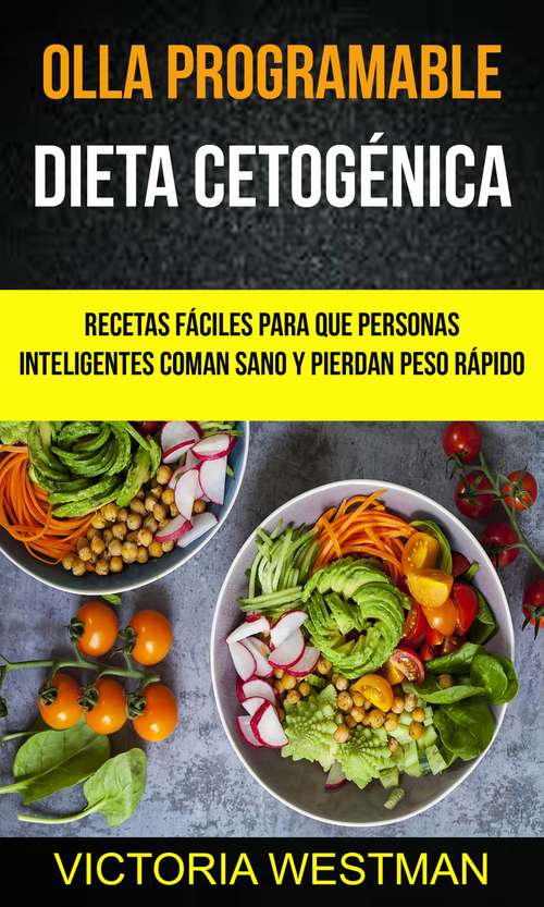 Book cover of Olla programable: Dieta Cetogénica: Recetas fáciles para que personas inteligentes coman sano y pierdan peso rápido: Recetas fáciles para que personas inteligentes coman sano y pierdan peso rápido