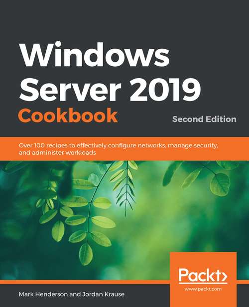 Book cover of Windows Server 2019 Cookbook: Over 100 recipes to effectively configure networks, manage security, and administer workloads, 2nd Edition