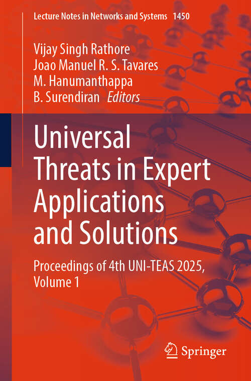 Book cover of Universal Threats in Expert Applications and Solutions: Proceedings of 4th UNI-TEAS 2025, Volume 1 (Lecture Notes in Networks and Systems #1450)