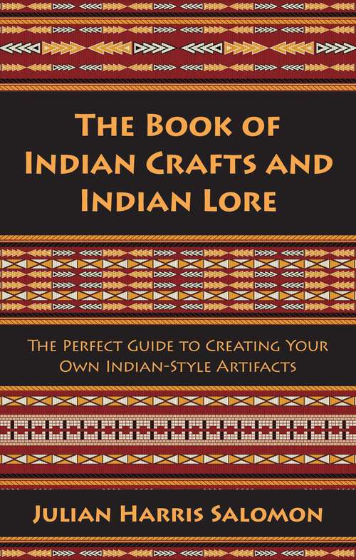 Book cover of The Book of Indian Crafts and Indian Lore: The Perfect Guide to Creating Your Own Indian-Style Artifacts (Native American Ser.)