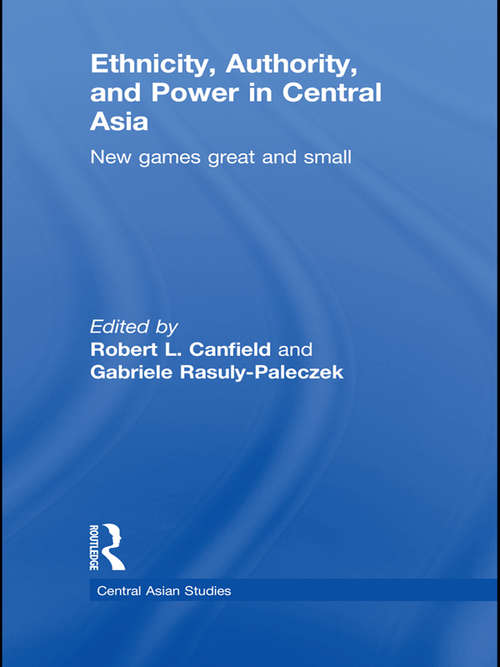 Ethnicity, Authority, and Power in Central Asia: New Games Great and Small (Central Asian Studies)