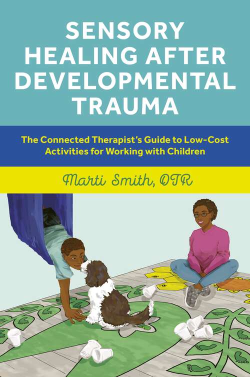 Book cover of Sensory Healing after Developmental Trauma: The Connected Therapist’s Guide to Low-Cost Activities for Working with Children