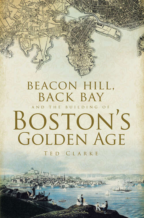 Book cover of Beacon Hill, Back Bay and the Building of Boston's Golden Age
