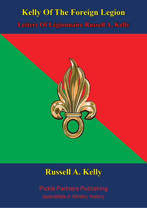 Book cover of Kelly Of The Foreign Legion - Letters Of Légionnaire Russell A. Kelly