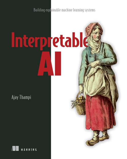 Book cover of Interpretable AI: Building explainable machine learning systems