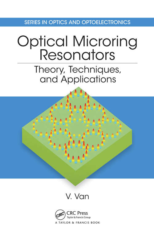 Optical Microring Resonators: Theory, Techniques, and Applications (Series in Optics and Optoelectronics)