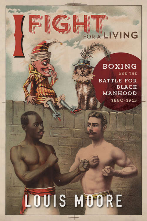 Book cover of I Fight for a Living: Boxing and the Battle for Black Manhood, 1880-1915