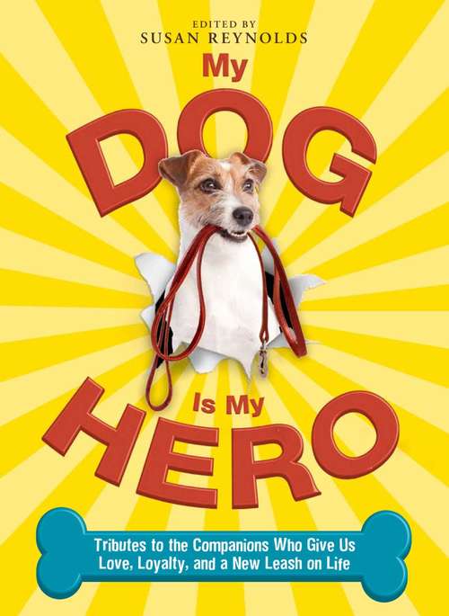 Book cover of My Dog Is My Hero: Tributes to the Companions Who Give Us Love, Loyalty, and a New Leash on Life