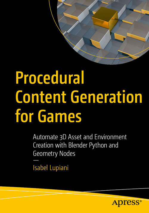 Book cover of Procedural Content Generation for Games: Automate 3D Asset and Environment Creation with Blender Python and Geometry Nodes (First Edition)