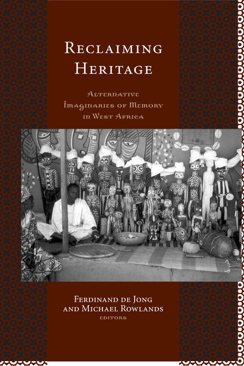 Reclaiming Heritage: Alternative Imaginaries of Memory in West Africa (UCL Institute of Archaeology Critical Cultural Heritage Series)
