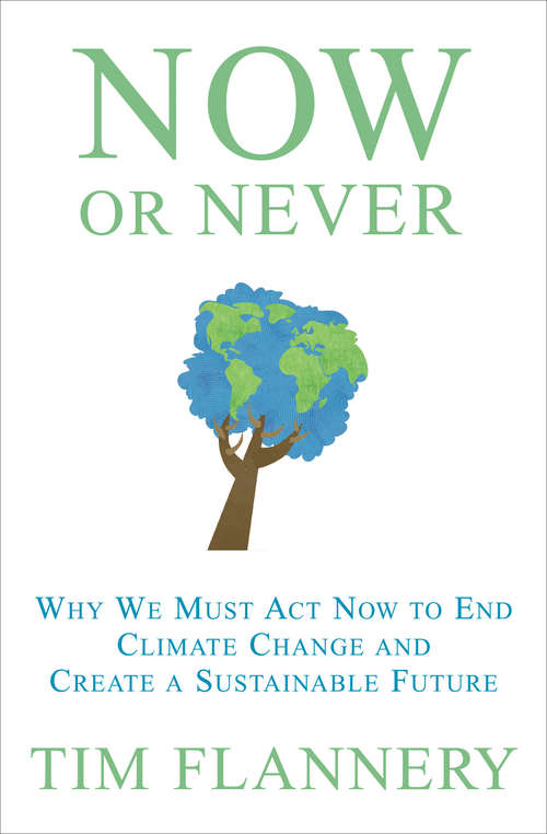 Book cover of Now or Never: Why We Must Act Now to End Climate Change and Create a Sustainable Future (Quarterly Essay Ser.: No. 31)