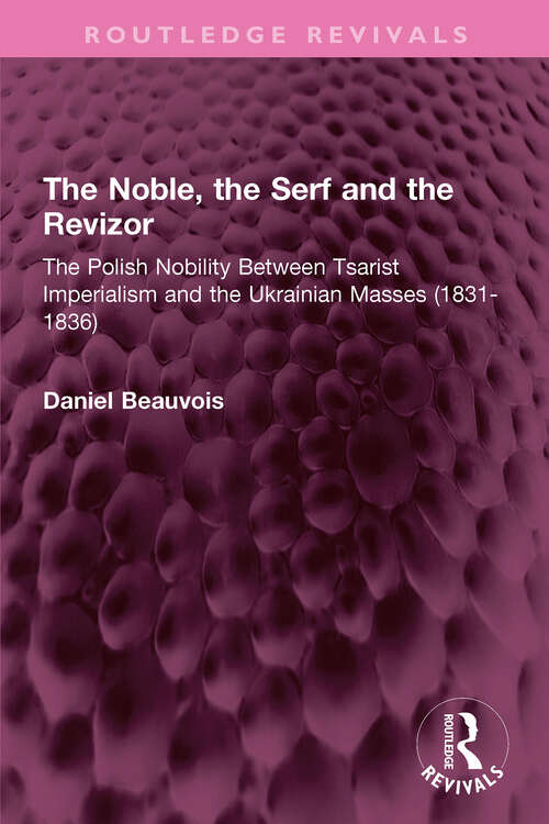 Book cover of The Noble, the Serf and the Revizor: The Polish Nobility Between Tsarist Imperialism and the Ukrainian Masses (1831-1836) (Routledge Revivals)