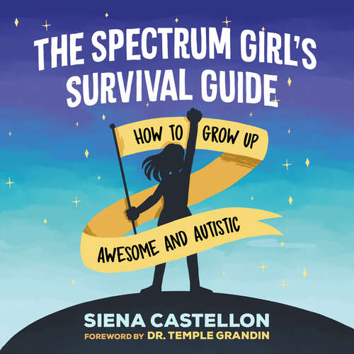 Book cover of The Spectrum Girl's Survival Guide: How to Grow Up Awesome and Autistic