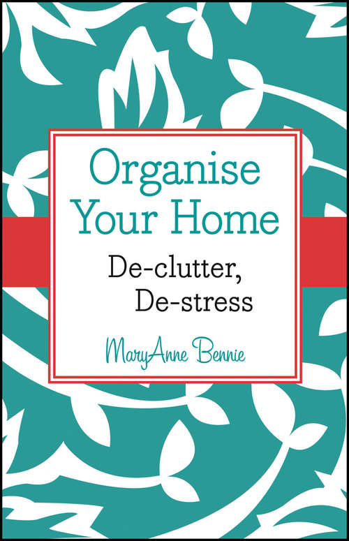 Organise Your Home: De-clutter, De-stress