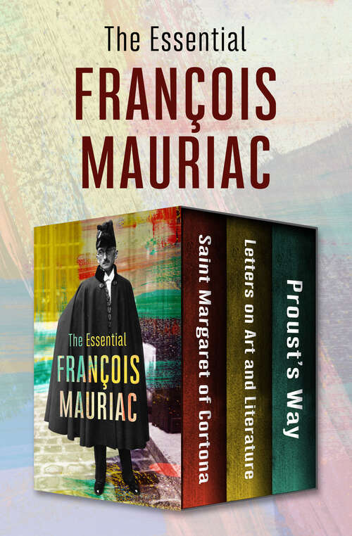 Book cover of The Essential François Mauriac: Saint Margaret of Cortona, Letters on Art and Literature, and Proust’s Way (Digital Original)