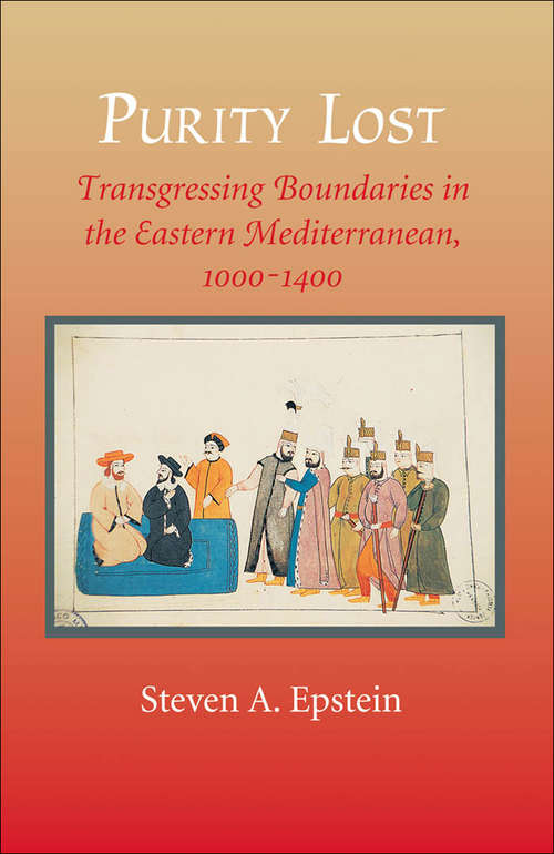 Purity Lost: Transgressing Boundaries in the Eastern Mediterranean, 1000–1400 (The Johns Hopkins University Studies in Historical and Political Science #124)
