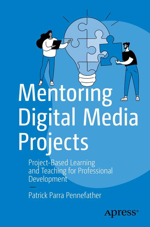 Book cover of Mentoring Digital Media Projects: Project-Based Learning and Teaching for Professional Development (1st ed.)