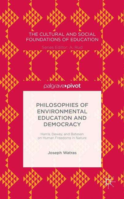Book cover of Philosophies of Environmental Education and Democracy: Harris, Dewey, and Bateson on Human Freedoms in Nature