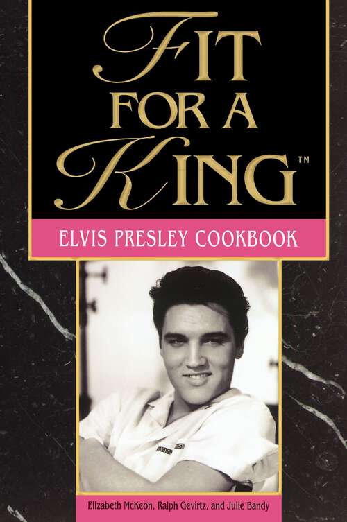 Book cover of Fit For A King: The Elvis Presley Cookbook