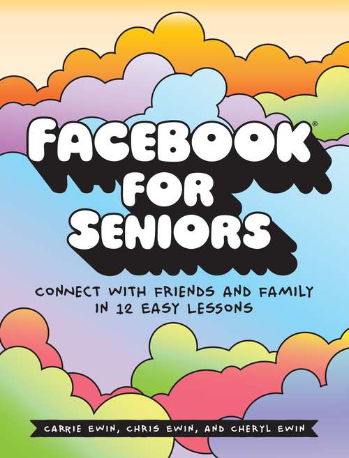 Book cover of Facebook for Seniors: Connect with Friends and Family in 12 Easy Lessons