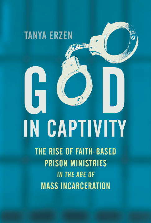 Book cover of God in Captivity: The Rise of Faith-Based Prison Ministries in the Age of Mass Incarceration