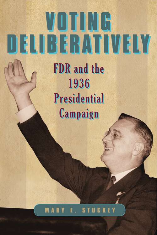 Book cover of Voting Deliberatively: FDR and the 1936 Presidential Campaign (Rhetoric and Democratic Deliberation #12)