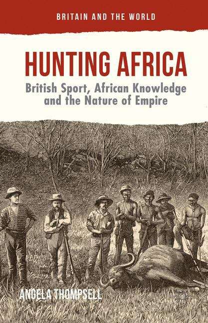 Book cover of Hunting Africa: British Sport, African Knowledge and the Nature of Empire (Britain and the World)