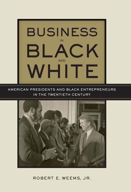 Business in Black and White: American Presidents and Black Entrepreneurs in the Twentieth Century