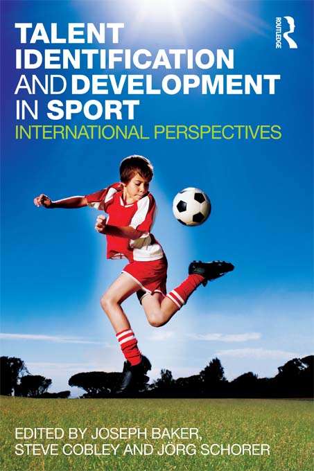 Talent Identification and Development in Sport: International Perspectives (Routledge International Handbooks Ser. )